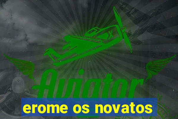 erome os novatos